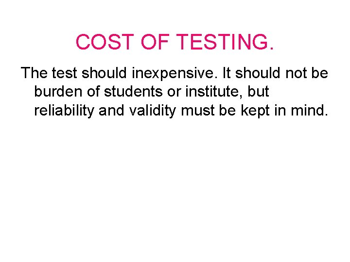 COST OF TESTING. The test should inexpensive. It should not be burden of students