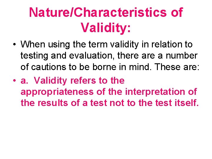 Nature/Characteristics of Validity: • When using the term validity in relation to testing and
