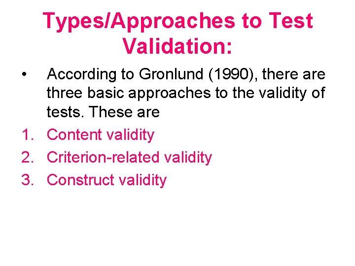 Types/Approaches to Test Validation: • According to Gronlund (1990), there are three basic approaches