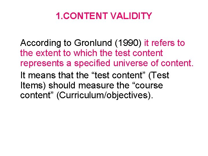 1. CONTENT VALIDITY According to Gronlund (1990) it refers to the extent to which