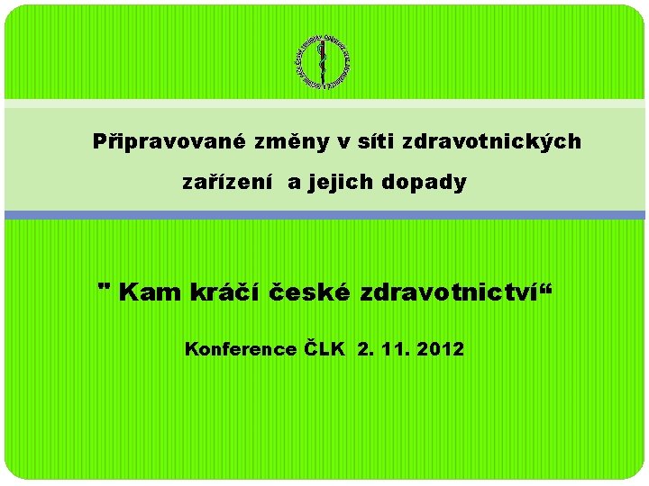 Připravované změny v síti zdravotnických zařízení a jejich dopady " Kam kráčí české zdravotnictví“