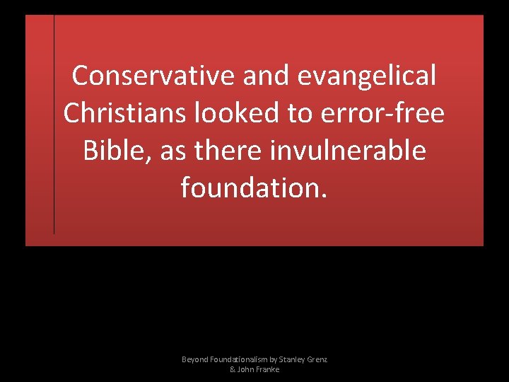 Conservative and evangelical Christians looked to error-free Bible, as there invulnerable foundation. Beyond Foundationalism