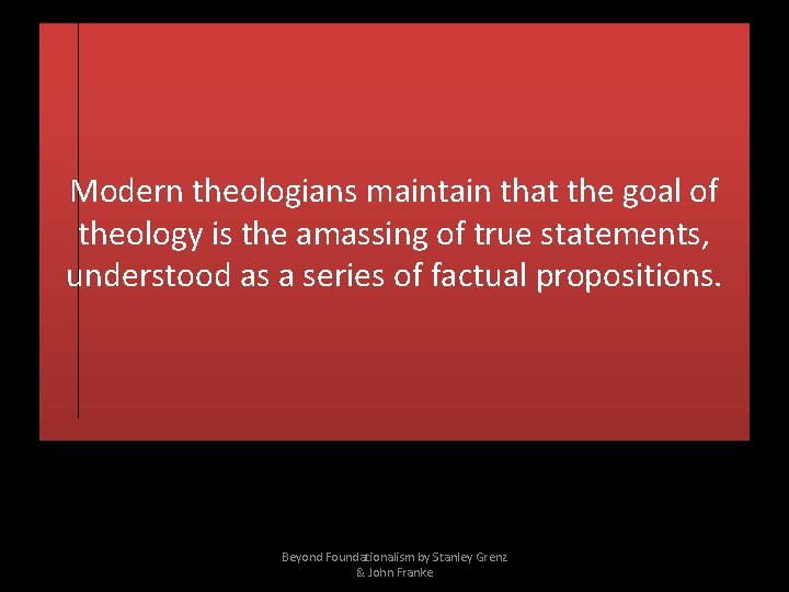 Modern theologians maintain that the goal of theology is the amassing of true statements,