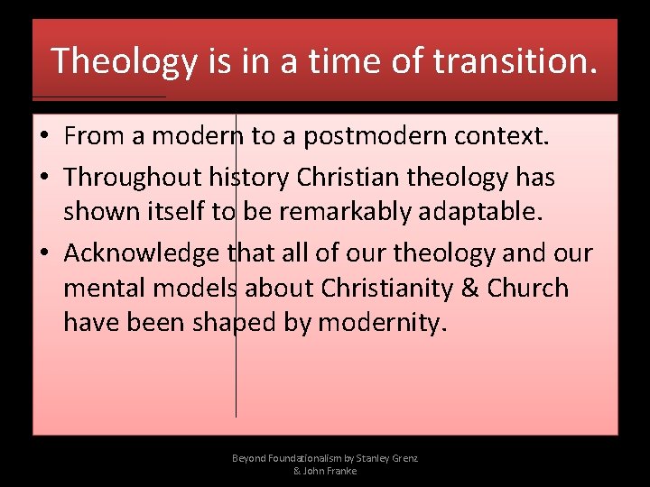 Theology is in a time of transition. • From a modern to a postmodern