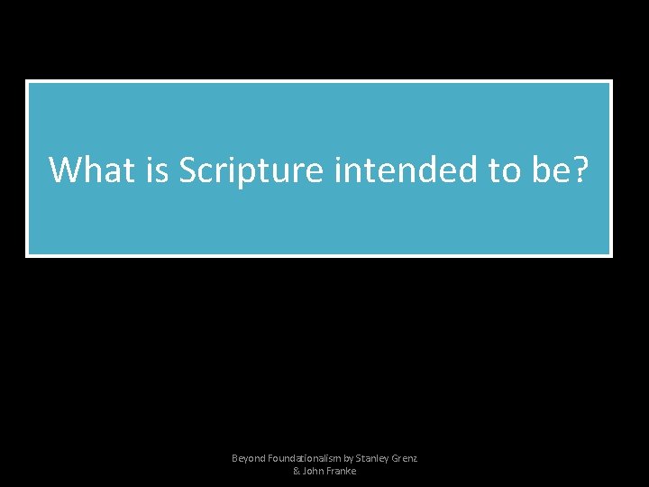 What is Scripture intended to be? Beyond Foundationalism by Stanley Grenz & John Franke