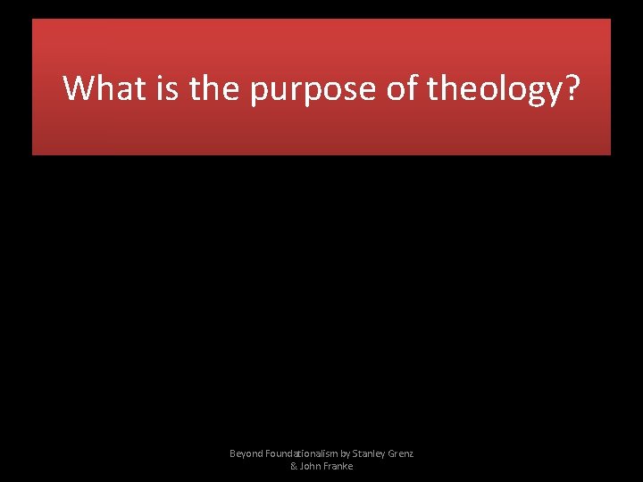 What is the purpose of theology? Beyond Foundationalism by Stanley Grenz & John Franke