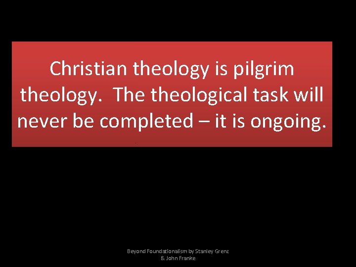 Christian theology is pilgrim theology. The theological task will never be completed – it