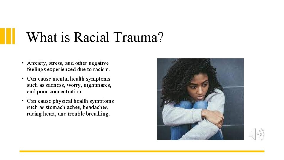 What is Racial Trauma? • Anxiety, stress, and other negative feelings experienced due to