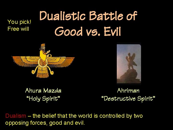 You pick! Free will Dualistic Battle of Good vs. Evil Ahura Mazda “Holy Spirit”