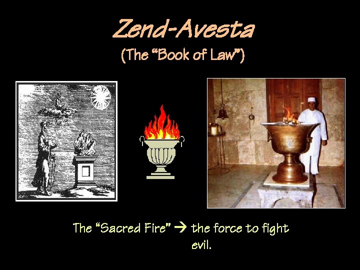 Zend-Avesta (The “Book of Law”) The “Sacred Fire” the force to fight evil. 