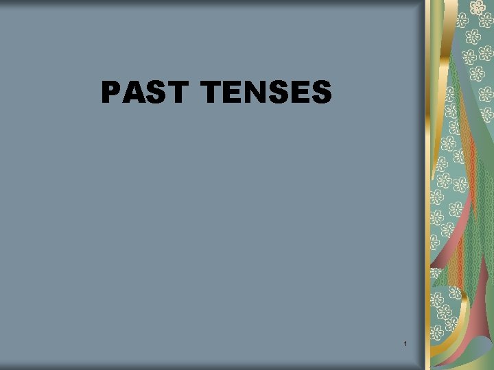 PAST TENSES 1 PAST TENSES 1