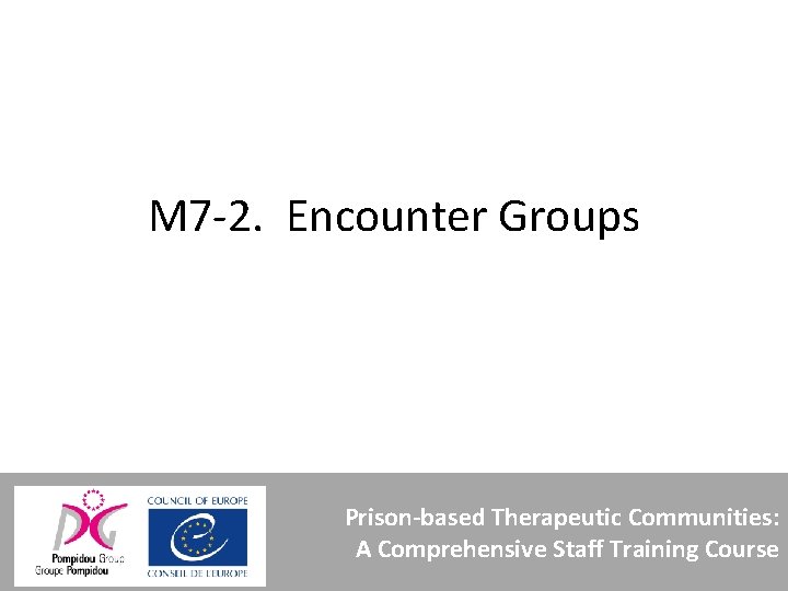 M 7 -2. Encounter Groups Prison-based Therapeutic Communities: A Comprehensive Staff Training Course 