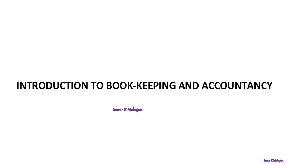 INTRODUCTION TO BOOK-KEEPING AND ACCOUNTANCY Samir K Mahajan 