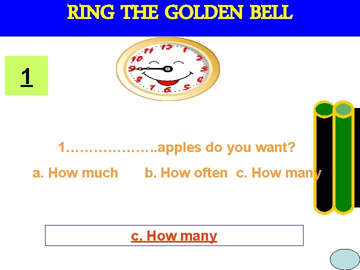 RING THE GOLDEN BELL 1 1………………. . apples do you want? a. How much