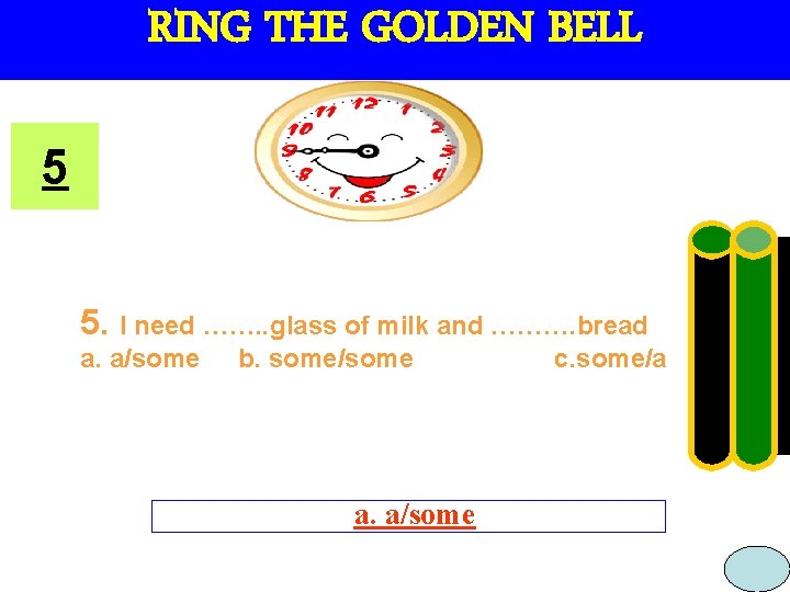 RING THE GOLDEN BELL 5 5. I need ……. . glass of milk and