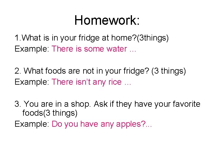 Homework: 1. What is in your fridge at home? (3 things) Example: There is