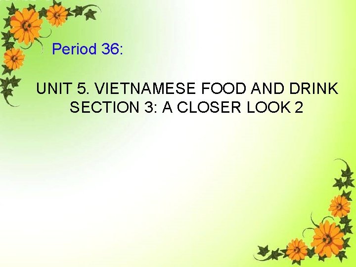 Period 36: UNIT 5. VIETNAMESE FOOD AND DRINK SECTION 3: A CLOSER LOOK 2