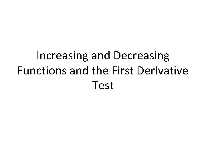Increasing and Decreasing Functions and the First Derivative Test 