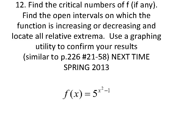 12. Find the critical numbers of f (if any). Find the open intervals on