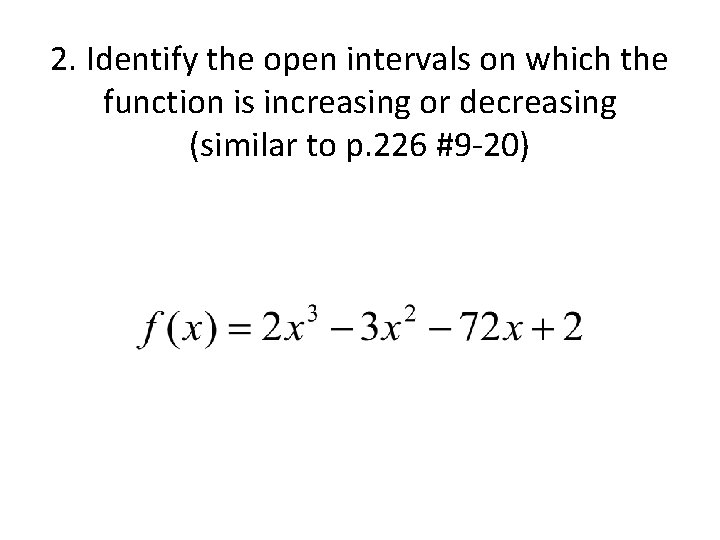2. Identify the open intervals on which the function is increasing or decreasing (similar