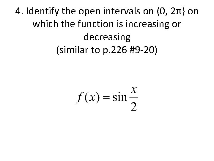 4. Identify the open intervals on (0, 2π) on which the function is increasing