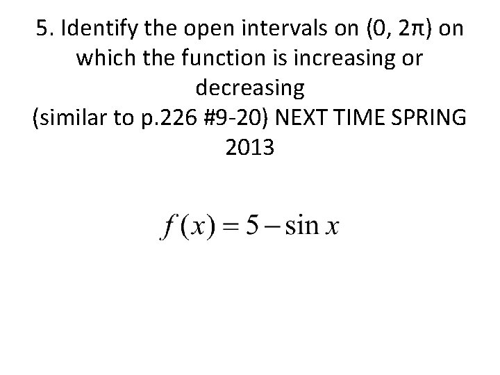 5. Identify the open intervals on (0, 2π) on which the function is increasing