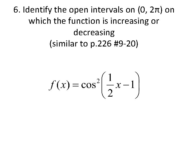 6. Identify the open intervals on (0, 2π) on which the function is increasing