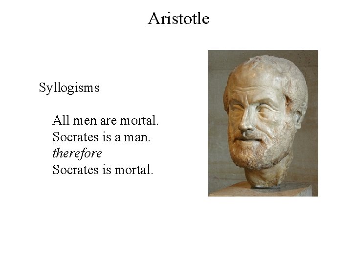 Aristotle Syllogisms All men are mortal. Socrates is a man. therefore Socrates is mortal. Aristotle Syllogisms All men are mortal. Socrates is a man. therefore Socrates is mortal.
