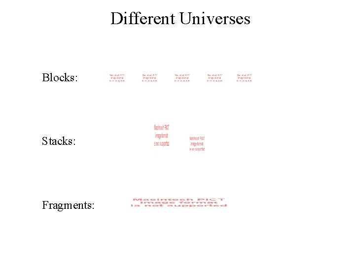Different Universes Blocks: Stacks: Fragments: Different Universes Blocks: Stacks: Fragments: