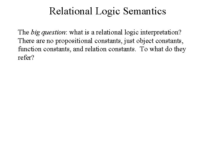 Relational Logic Semantics The big question: what is a relational logic interpretation? There are Relational Logic Semantics The big question: what is a relational logic interpretation? There are