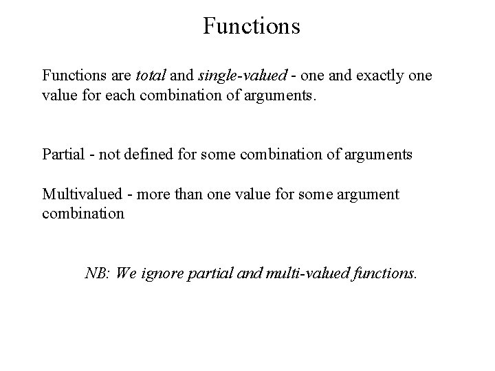 Functions are total and single-valued - one and exactly one value for each combination Functions are total and single-valued - one and exactly one value for each combination