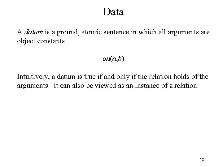 Data A datum is a ground, atomic sentence in which all arguments are object Data A datum is a ground, atomic sentence in which all arguments are object