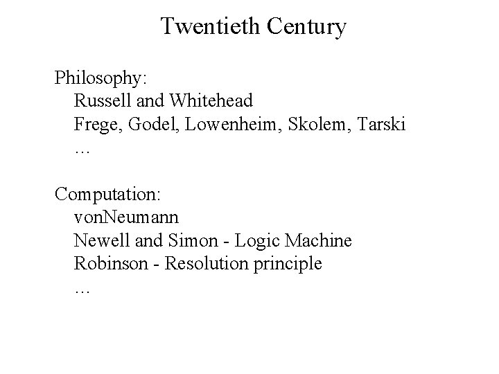 Twentieth Century Philosophy: Russell and Whitehead Frege, Godel, Lowenheim, Skolem, Tarski … Computation: von. Twentieth Century Philosophy: Russell and Whitehead Frege, Godel, Lowenheim, Skolem, Tarski … Computation: von.