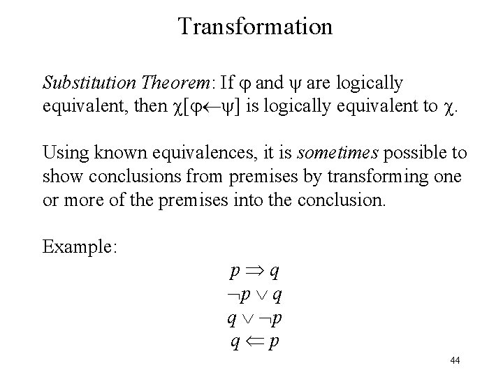Transformation Substitution Theorem: If and are logically equivalent, then [ ] is logically equivalent