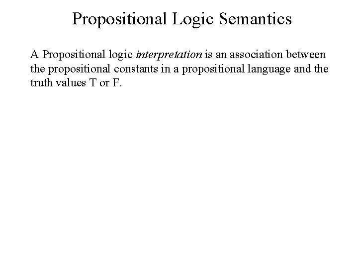 Propositional Logic Semantics A Propositional logic interpretation is an association between the propositional constants Propositional Logic Semantics A Propositional logic interpretation is an association between the propositional constants