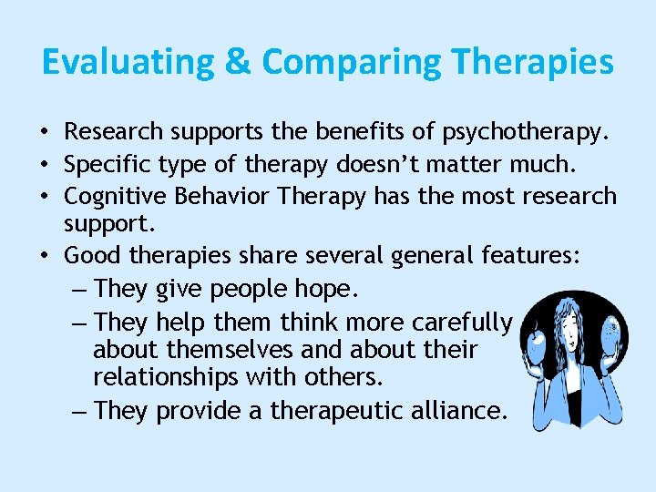 Evaluating & Comparing Therapies • Research supports the benefits of psychotherapy. • Specific type