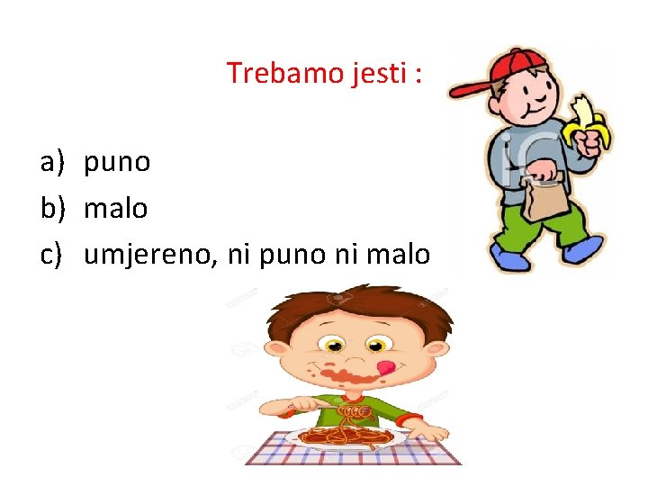 Trebamo jesti : a) puno b) malo c) umjereno, ni puno ni malo 