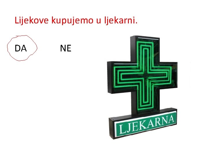 Lijekove kupujemo u ljekarni. DA NE 
