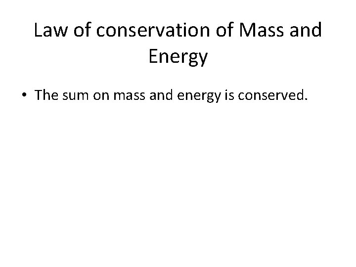Law of conservation of Mass and Energy • The sum on mass and energy