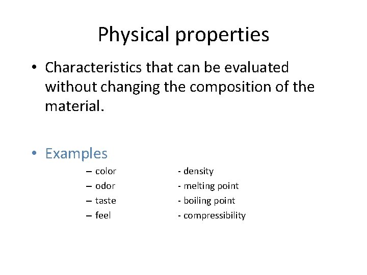 Physical properties • Characteristics that can be evaluated without changing the composition of the