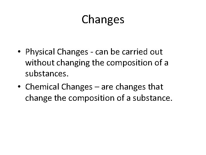 Changes • Physical Changes - can be carried out without changing the composition of