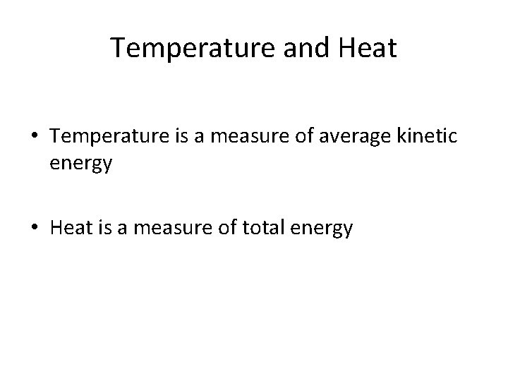 Temperature and Heat • Temperature is a measure of average kinetic energy • Heat