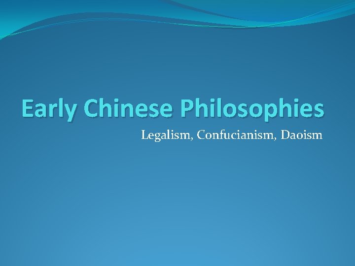 Early Chinese Philosophies Legalism, Confucianism, Daoism 
