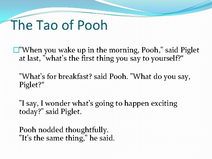 The Tao of Pooh �"When you wake up in the morning, Pooh, " said