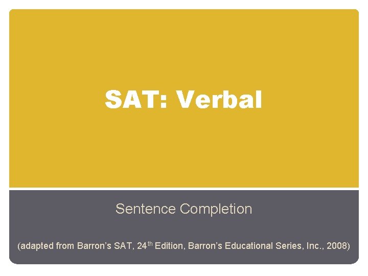 SAT: Verbal Sentence Completion (adapted from Barron’s SAT, 24 th Edition, Barron’s Educational Series,