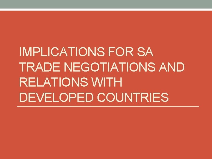 IMPLICATIONS FOR SA TRADE NEGOTIATIONS AND RELATIONS WITH DEVELOPED COUNTRIES 