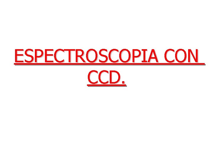 ESPECTROSCOPIA CON CCD. 