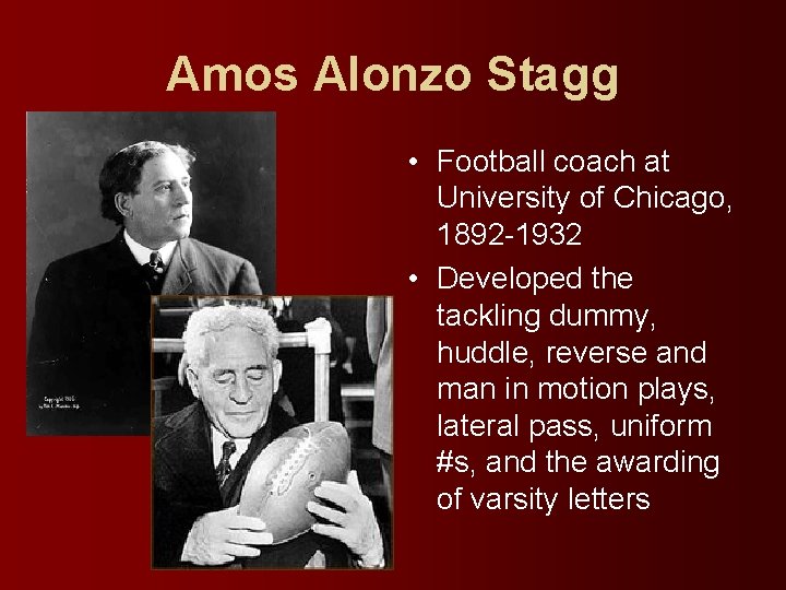 Amos Alonzo Stagg • Football coach at University of Chicago, 1892 -1932 • Developed