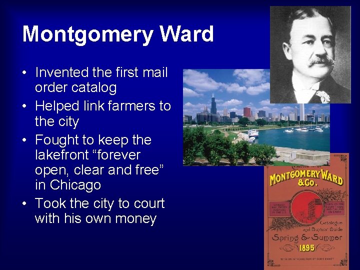 Montgomery Ward • Invented the first mail order catalog • Helped link farmers to