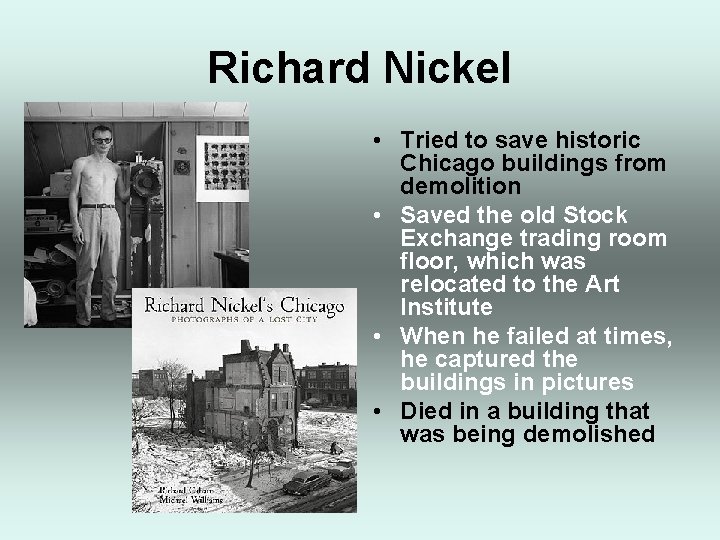 Richard Nickel • Tried to save historic Chicago buildings from demolition • Saved the